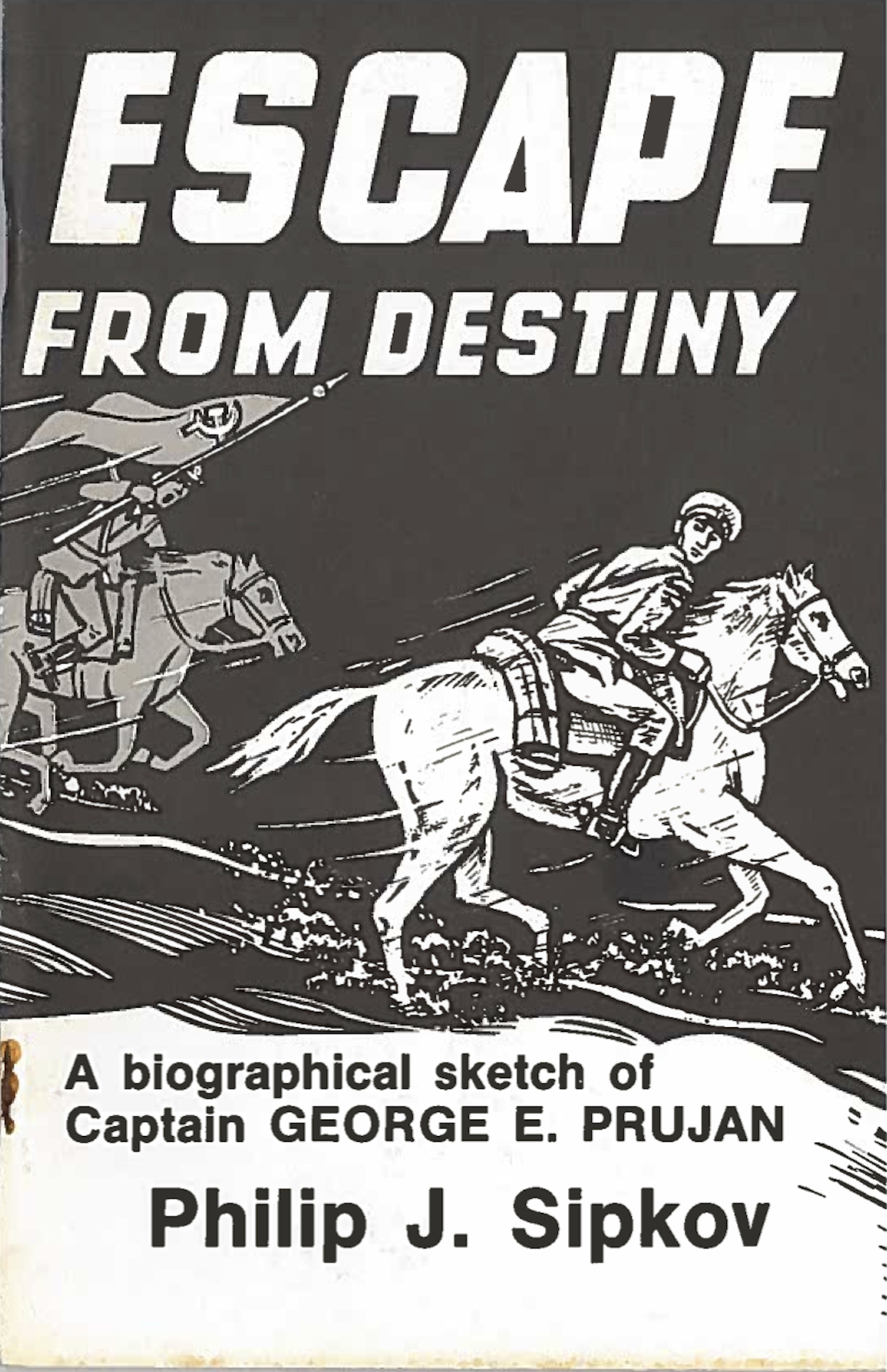 Escape from Destiny: A Biographical Sketch of Captain George E. Prujan, by Philip J. Sipkov 978-0-9859044-7-0 Goodreads - Google Books $0.99 download Available as an eBook from: aois21 market - KoboBooks - GooglePlay - Smashwords Barnes & Noble - Amazon - iBookstore