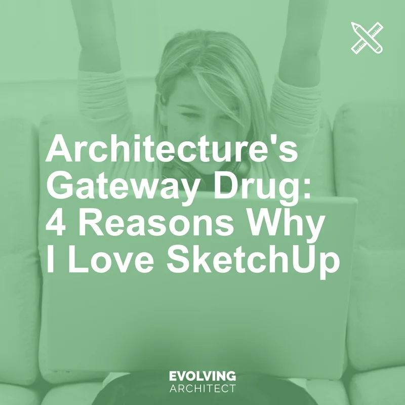 Architecture's Gateway Drug_ 4 Reasons Why I Love SketchUp.jpg