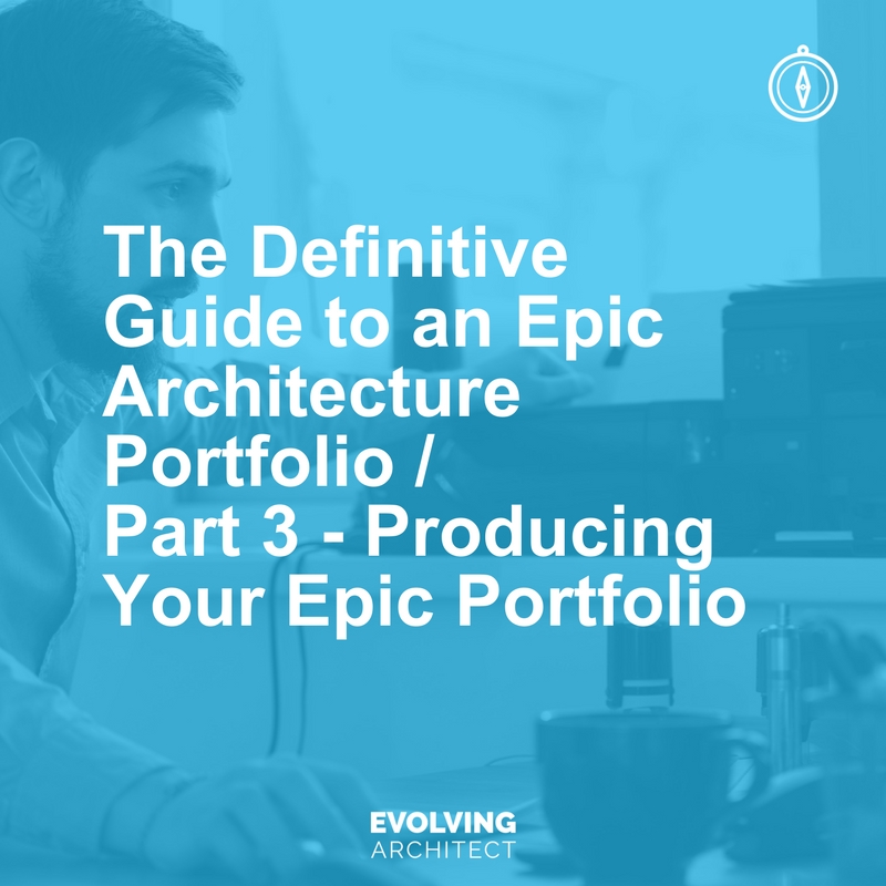 The Definitive Guide to an Epic Architecture Portfolio - Part 3 - Producing Your Epic Portfolio.jpg