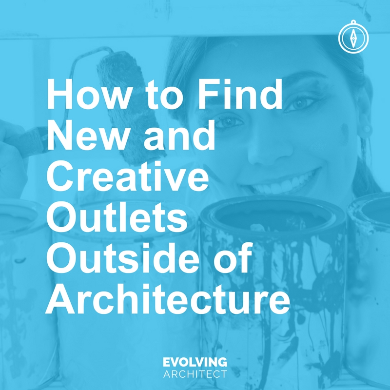 How to Find New and Creative Outlets Outside of Architecture.jpg