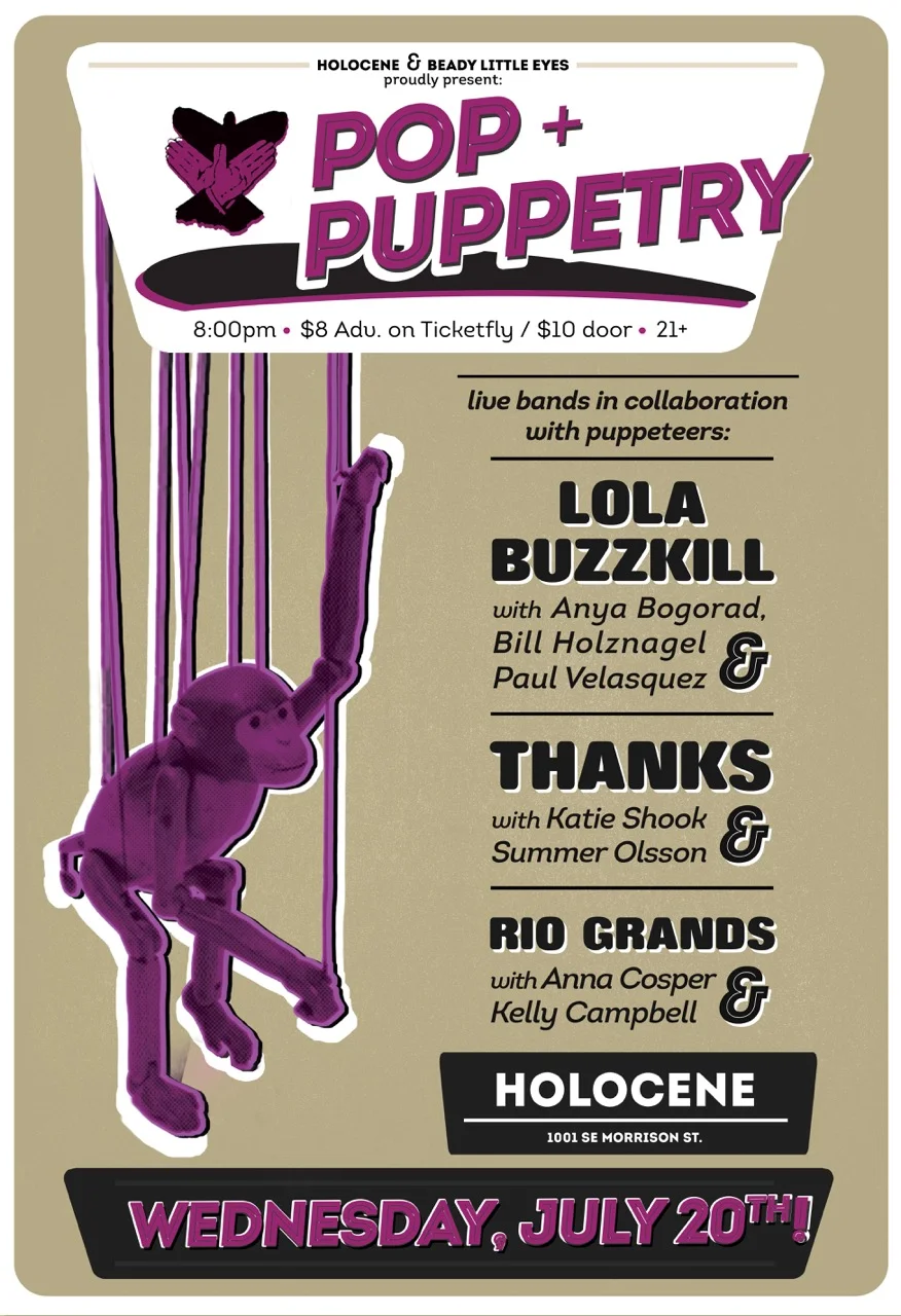 For the third year running, Holocene and local puppetry collective Beady Little Eyes will present POP + PUPPETRY, an interdisciplinary extravaganza for the eyes and ears! 3 groups of puppeteers of diverse styles (giant puppets, tiny puppets and shadow puppets, for example) will be paired with 3 inventive Portland-based pop groups. Each puppeteer group will present an original puppet show created especially for this event and synced to the band's music. The results should be dazzling, and help to elevate the experience of both artistic mediums when combined. We'll also be screening puppet films between acts.