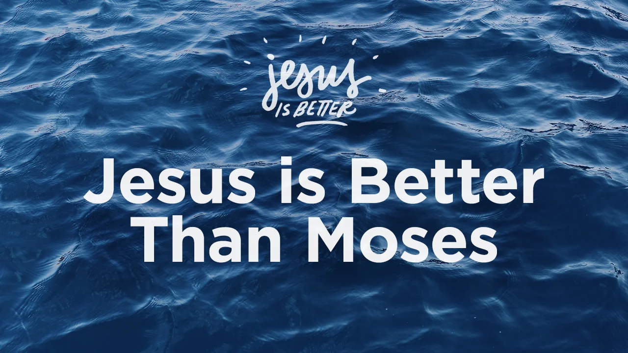 Jesus is Better Than Moses