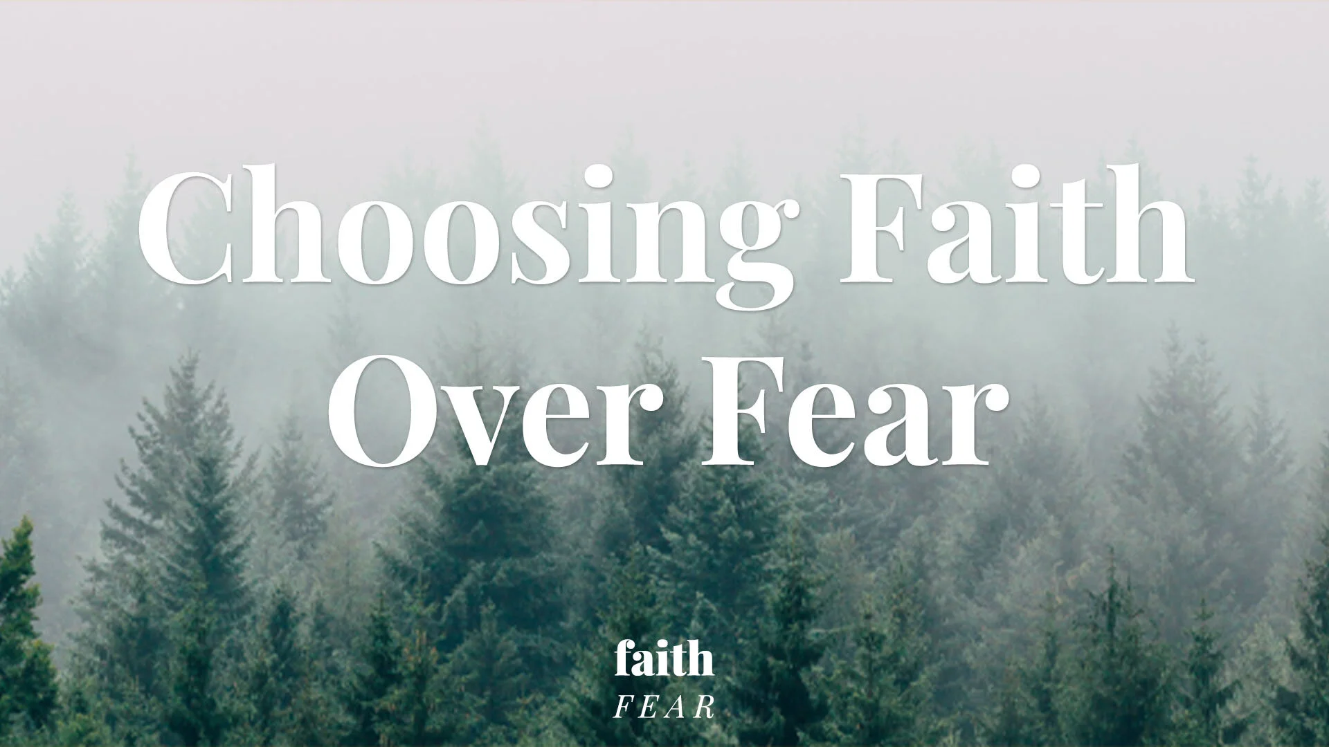 Choosing Faith Over Fear