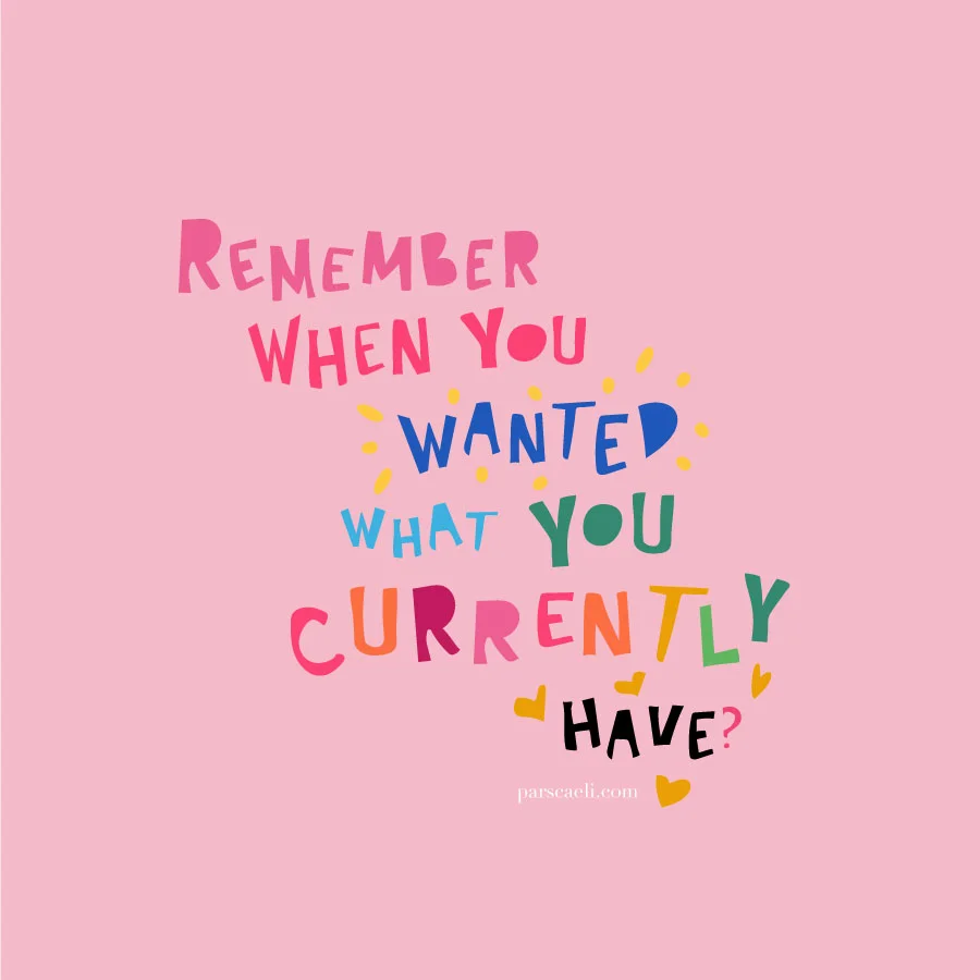 Remember when you wanted exactly what you have.