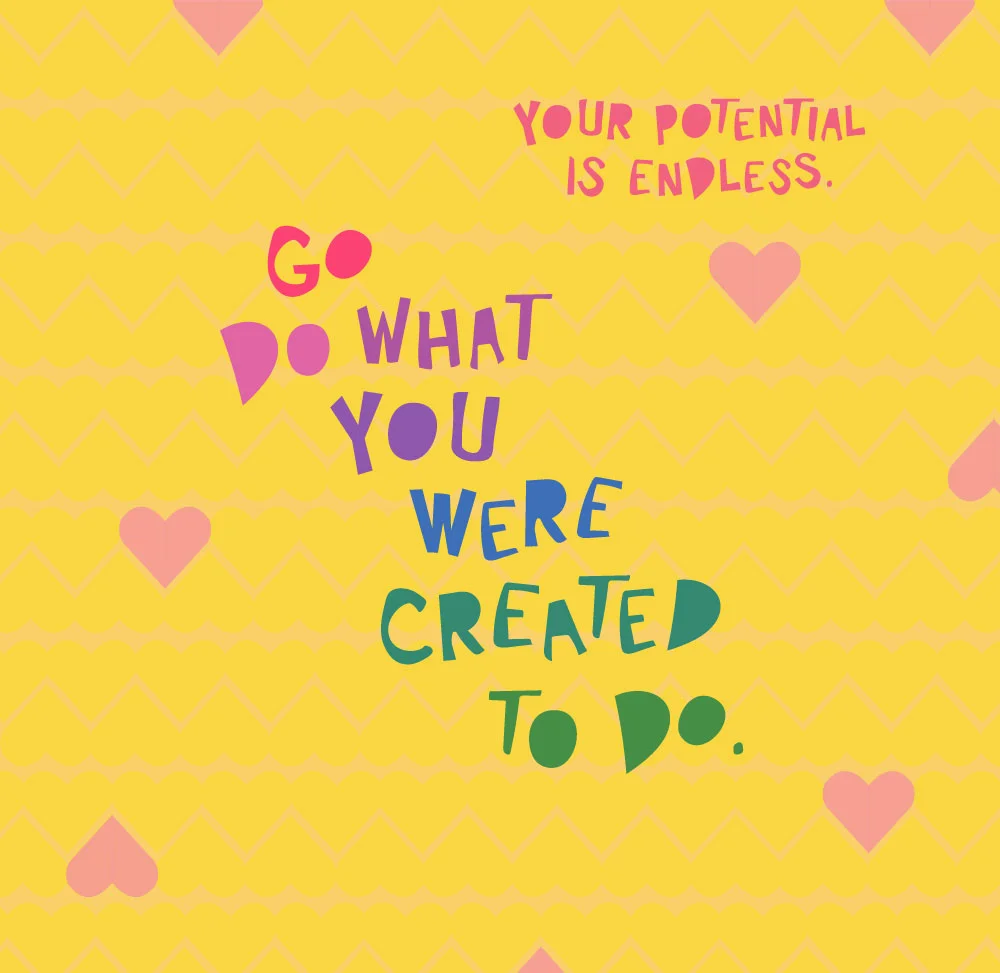 Go do what you were created to do...