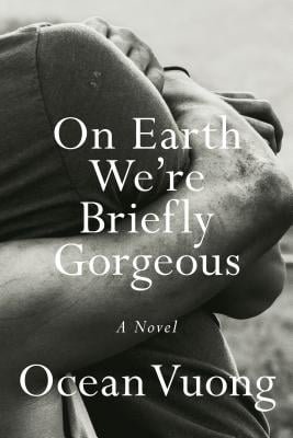 On Earth We Are Briefly Gorgeous by Genius Ocean Vuong