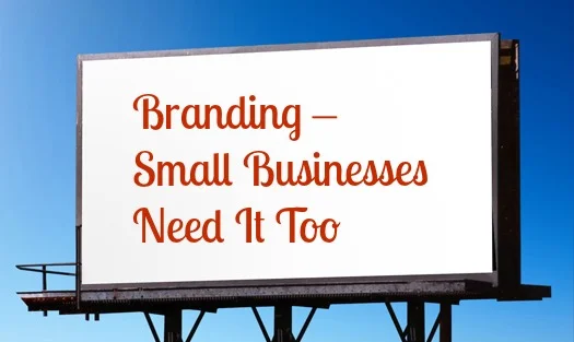Branding – Small Businesses Need It Too