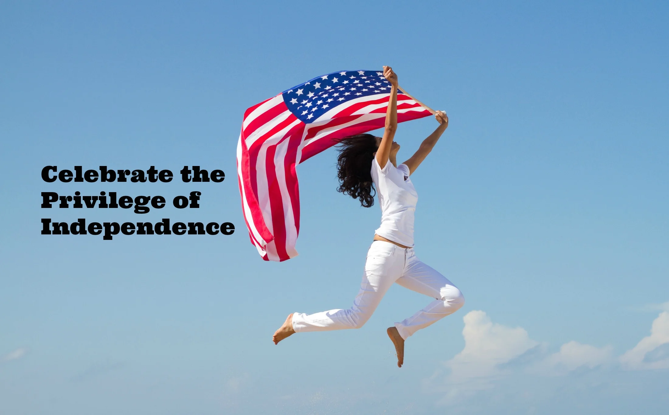 Celebrate the Privilege of Independence