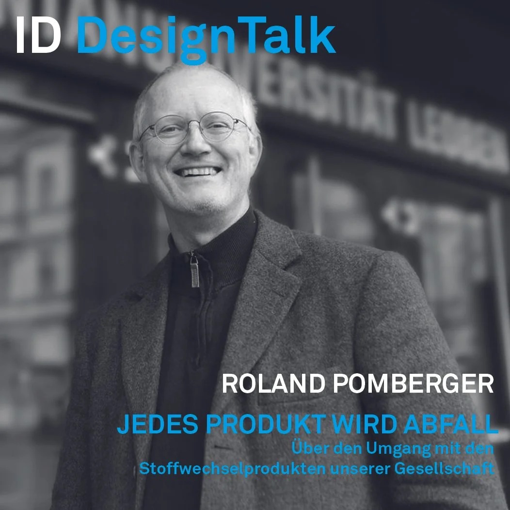      

 
   Design Talk mit Roland Pomberger    "Jedes Produkt wird Abfall!" - Über den Umgang mit den Stoffwechselprodukten unserer Gesellschaft    Die Beschäftigung mit Abfällen bleibt uns nicht erspart, denn jedes physische Produkt wird früher ode