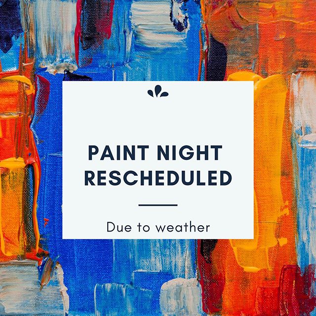 Due to inclement weather, our paint night will be moved to tomorrow (Thursday) at 6:00. Stay safe tonight!