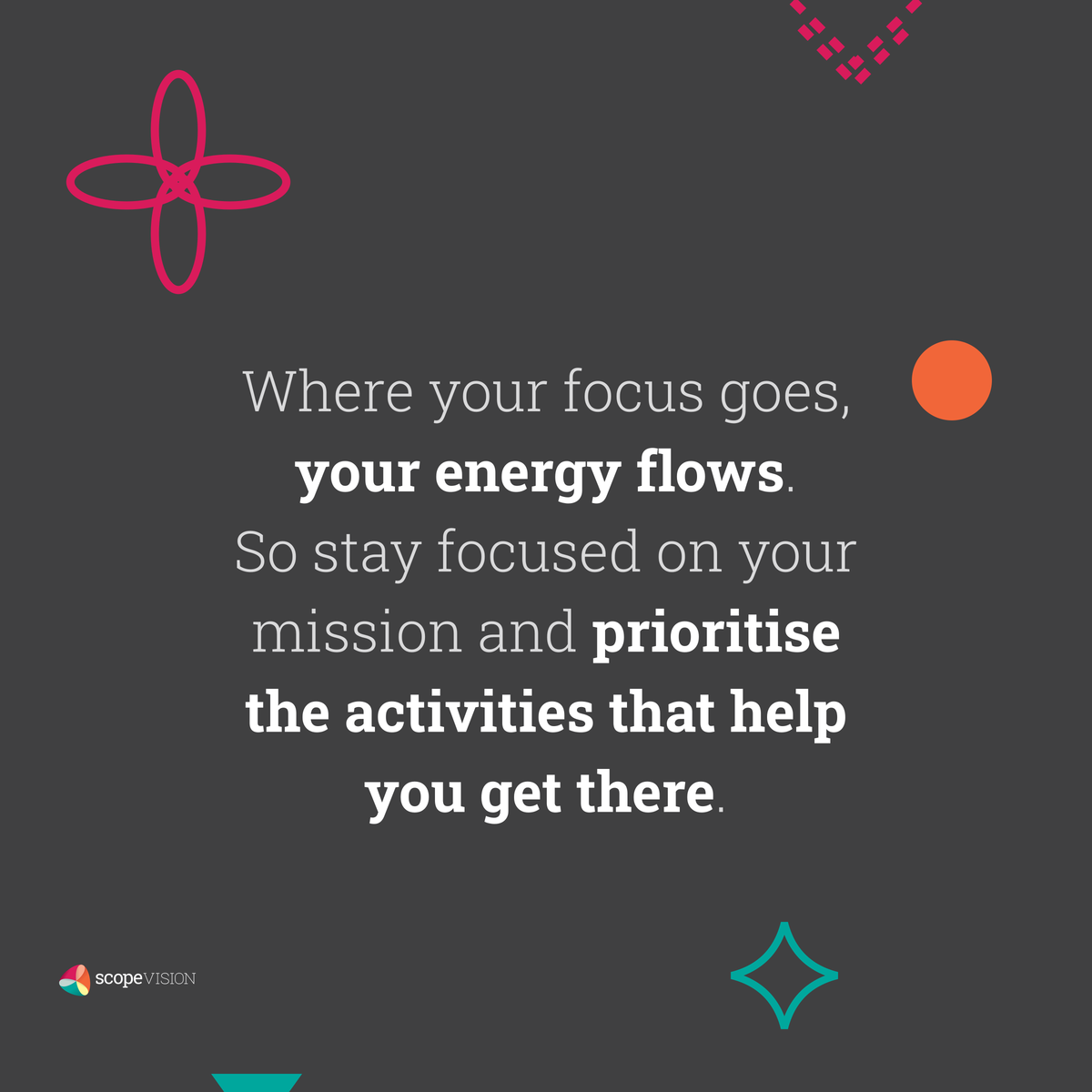 Quote card. Where your focus goes your energy flows, so prioritise the activities that get you there.
