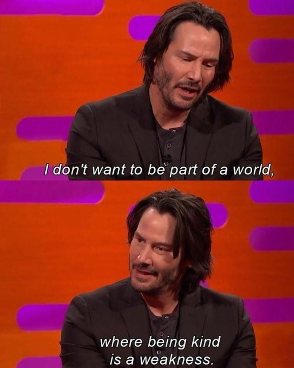 Kindness is strength. And with where we are now, compassion is rebellion.

#KeanuReeves #KindnessIsStrength #KeanuReevesQuote #ViralQuotes #InspireChange