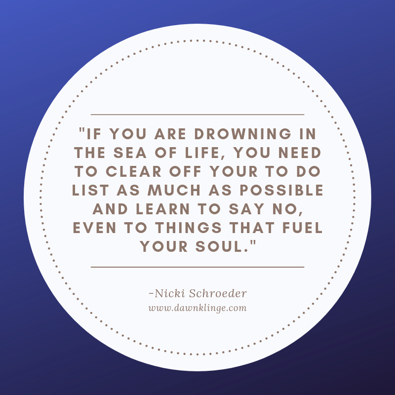 If you are drowning in the sea of life, you need to clear off your to do list as much as possible and learn to say no, even to things that fuel your soul..png