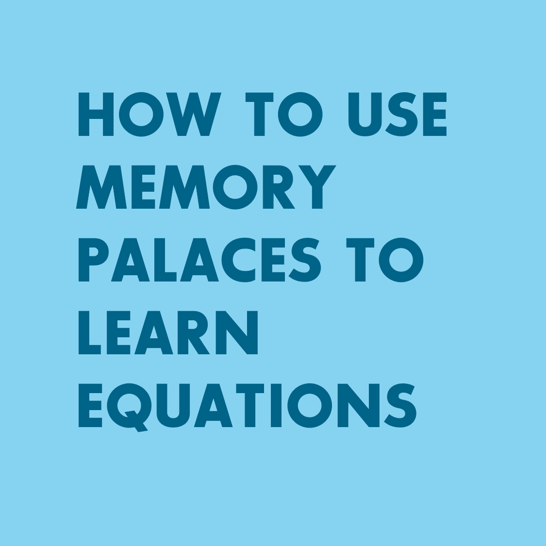 How to Use Memory Palaces to Learn Equations: An Updated Guide
