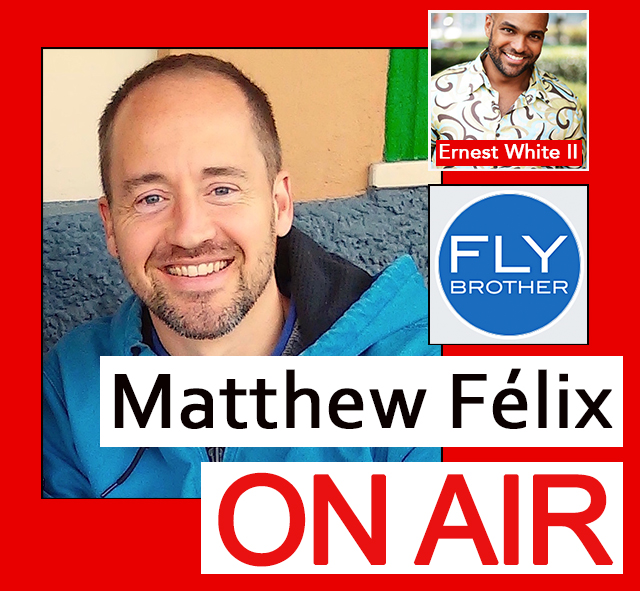 "Matthew Felix on Air" Video Podcast episode: Ernest White II is producer and host of the upcoming PBS travel show Fly Brother.
