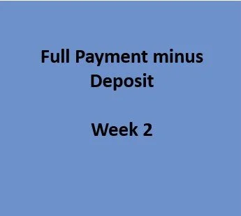 Full Payment minus Deposit Week 2