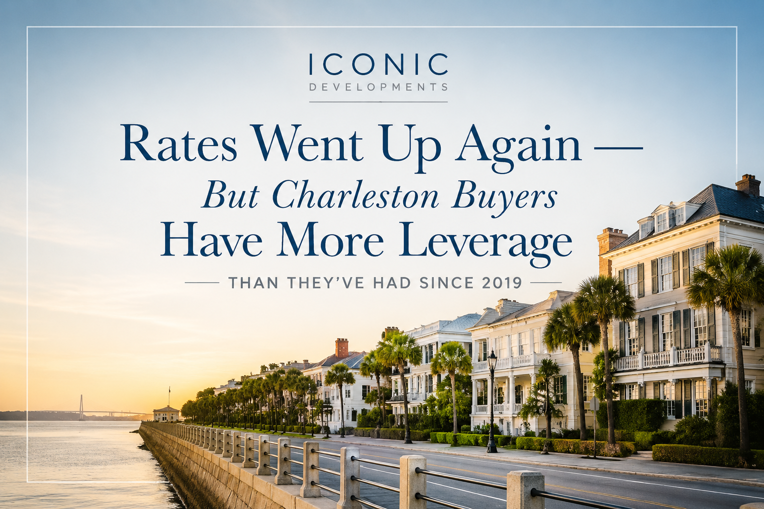Rates Went Up Again — But Charleston Buyers Have More Leverage Than They've Had Since 2019