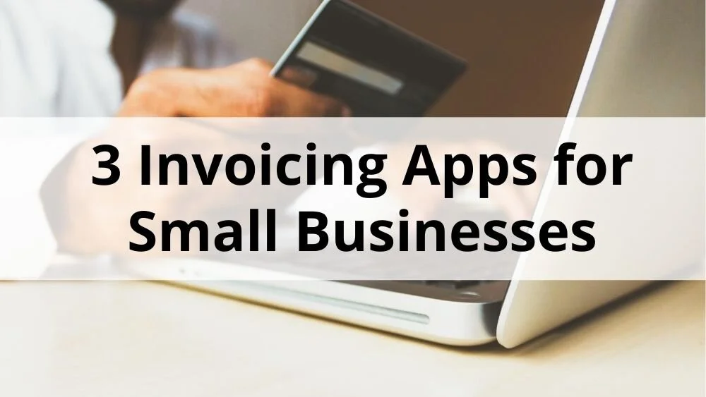3 Invoicing Apps for Small Businesses