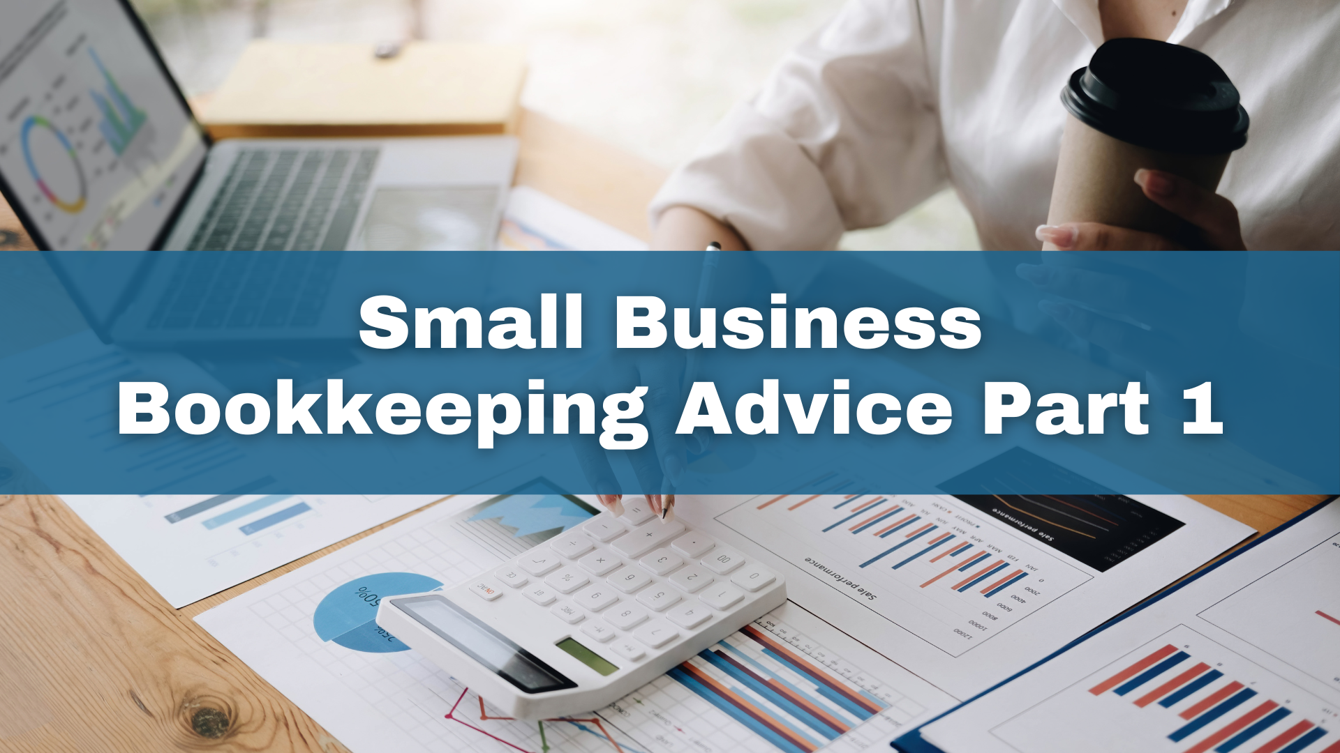 Small Business Bookkeeping Advice Part 1