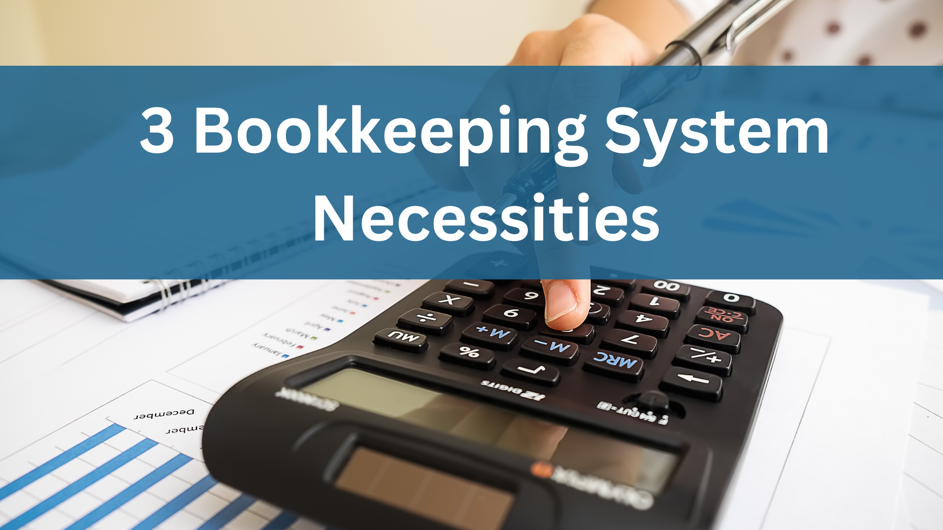 3 Bookkeeping System Necessities
