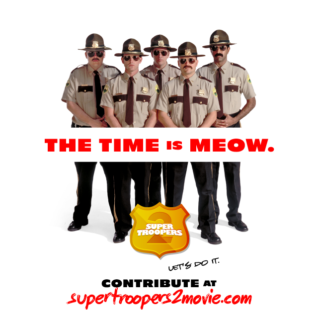 Super Troopers 2! Contribute Meow!