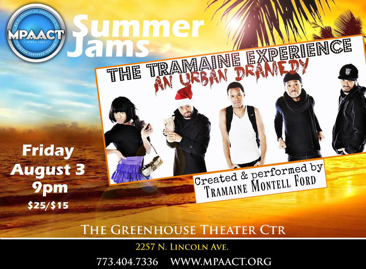 Fall 2017 showings of The Tramaine Experience: An Urban Dramedy will run in at Greenhouse Theatre Center Chicago. Contact the Greenhouse Theatre Box Office at 443.404.7336. 2019.