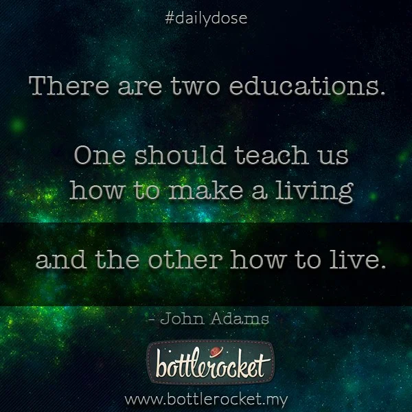 # Learn : how to make a living and how to live - we need both types of # education to live fully. Bottlerocket # dailydose # inspiration (Mar 2014 post)