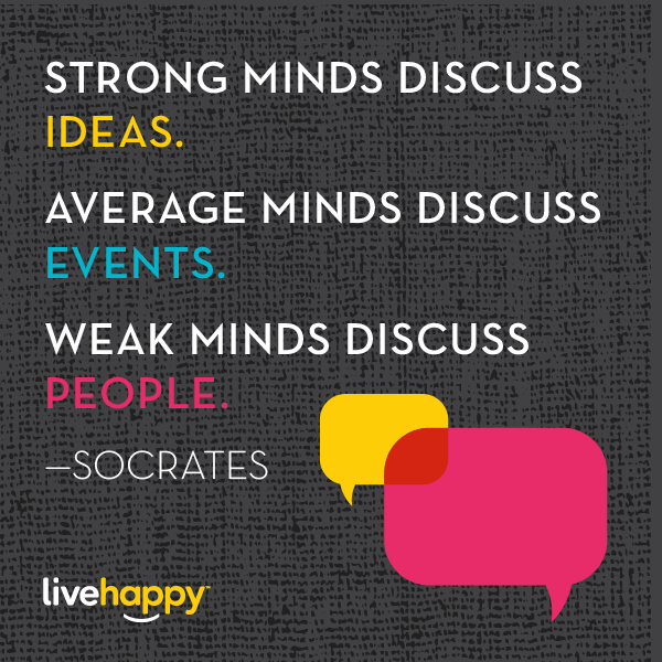Strong Minds Discuss Ideas Strong Minds Discuss Ideas. Average Minds Discuss Events. Weak Minds Discuss  People — Happy Acts