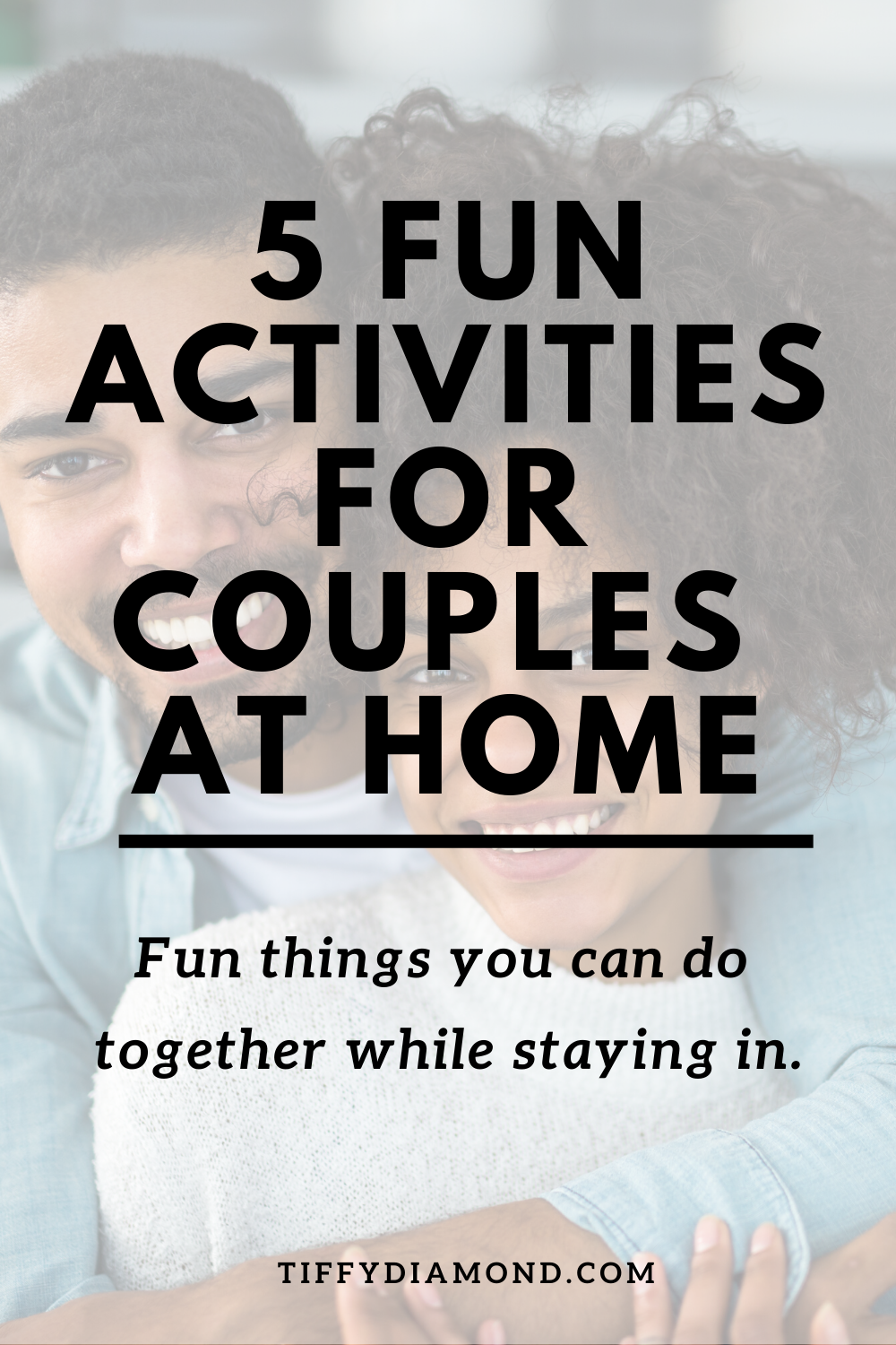 5 Fun Activities for Couples Staying Home [2020] — TIFFY DIAMOND