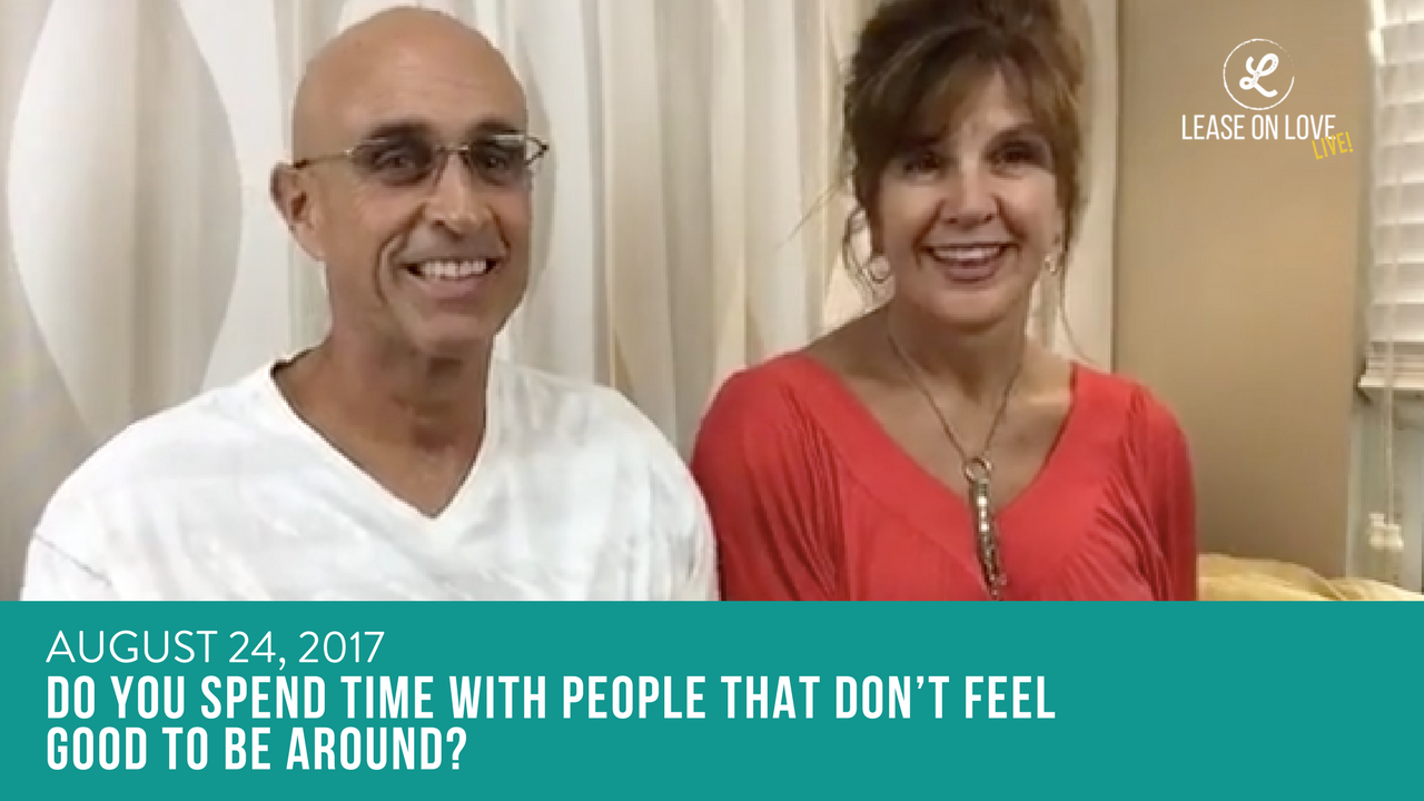 August 24, 2017 - Do you spend time with people that don’t feel good to be around?