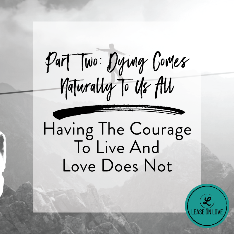 Part Two: Dying Comes Naturally To Us All. Having The Courage To Live And Love Does Not