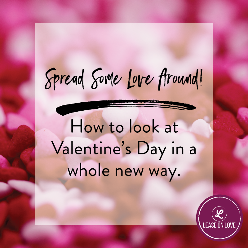Spread Some Love Around: How To Look At Valentine's Day In A Whole New Way