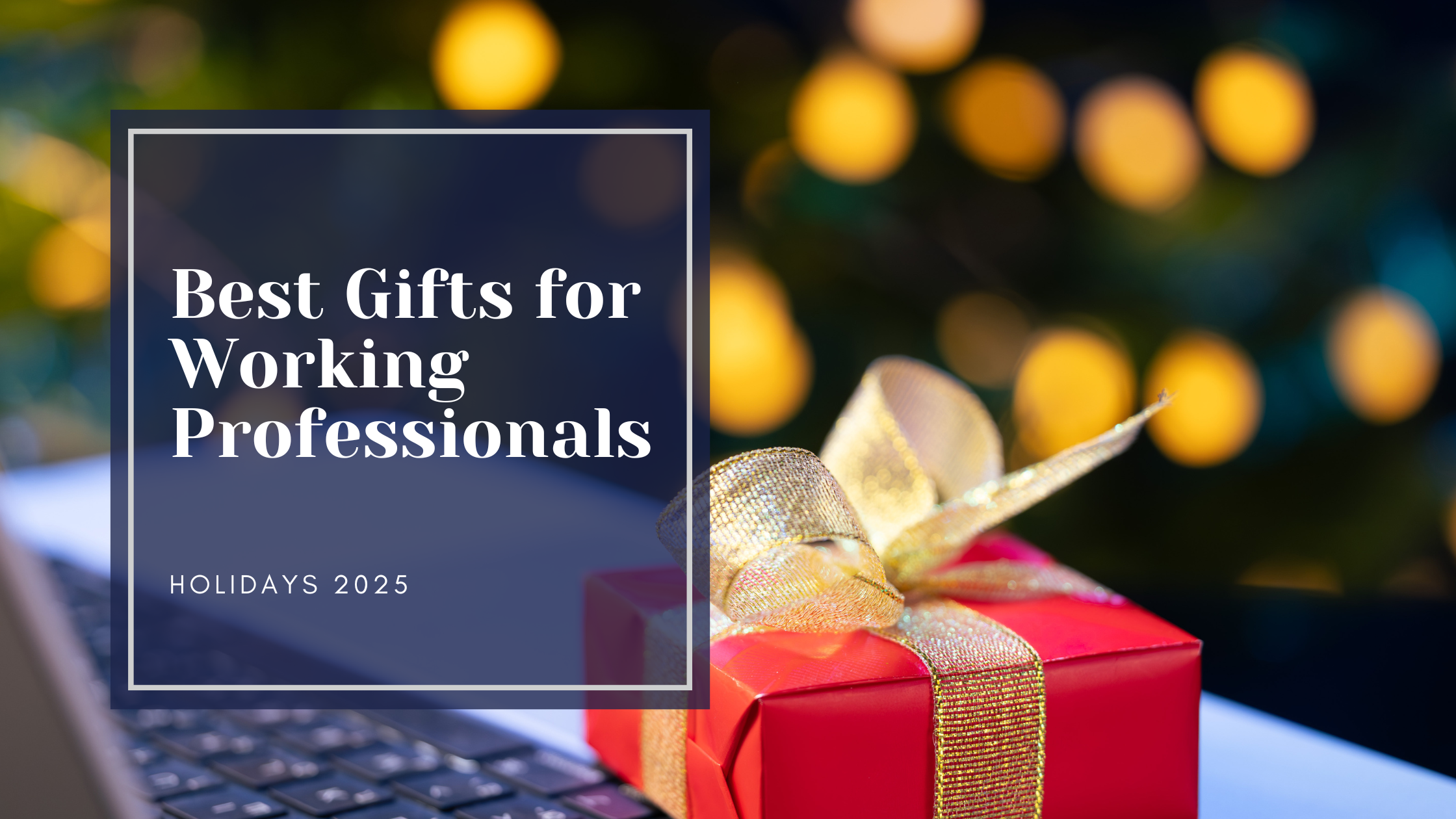 Best Gifts for Working Professionals This Holiday Season