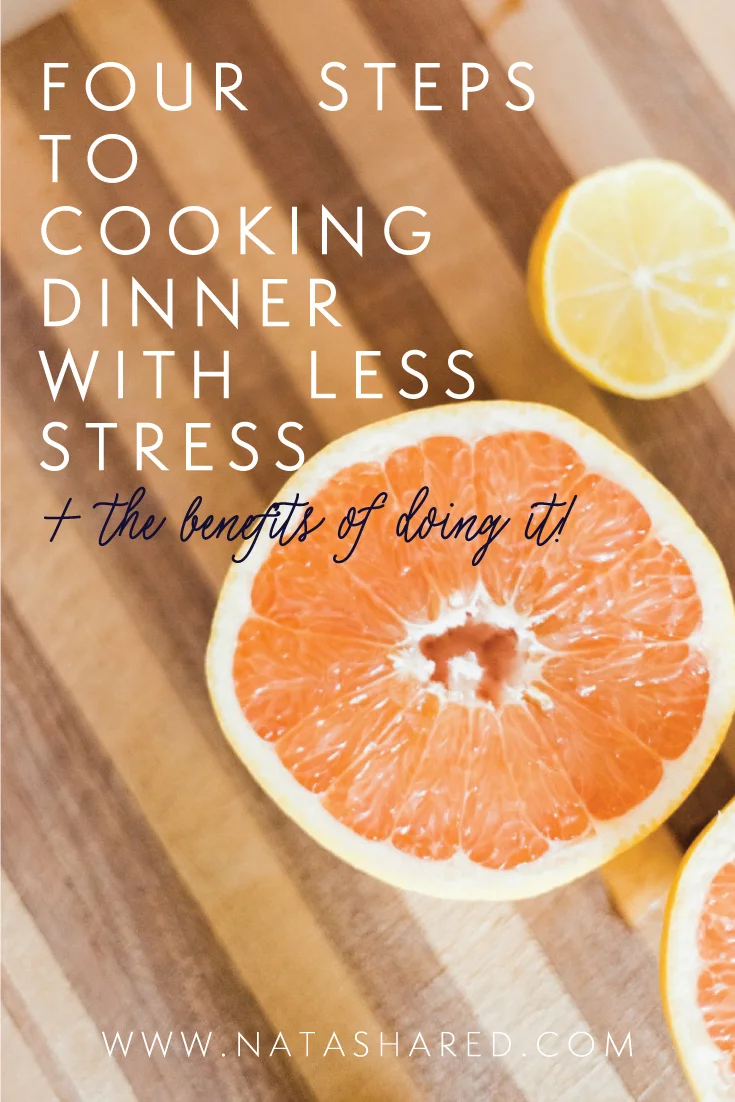 4 Steps to Cooking Dinner with Less Stress + The Benefits! — Natasha Red