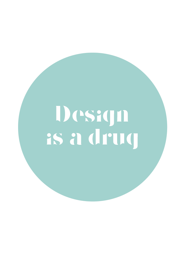 DESIGN IS A DRUG