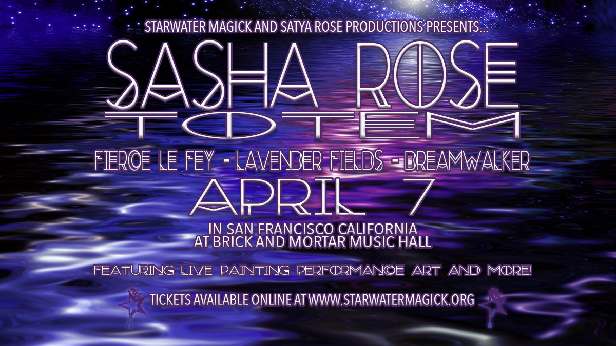 StarWater Magick and Satya Rose Productions present SASHA ROSE, TOTEM, LAVENDER FIELDS, FIERCE LE FEY, AND MORE!