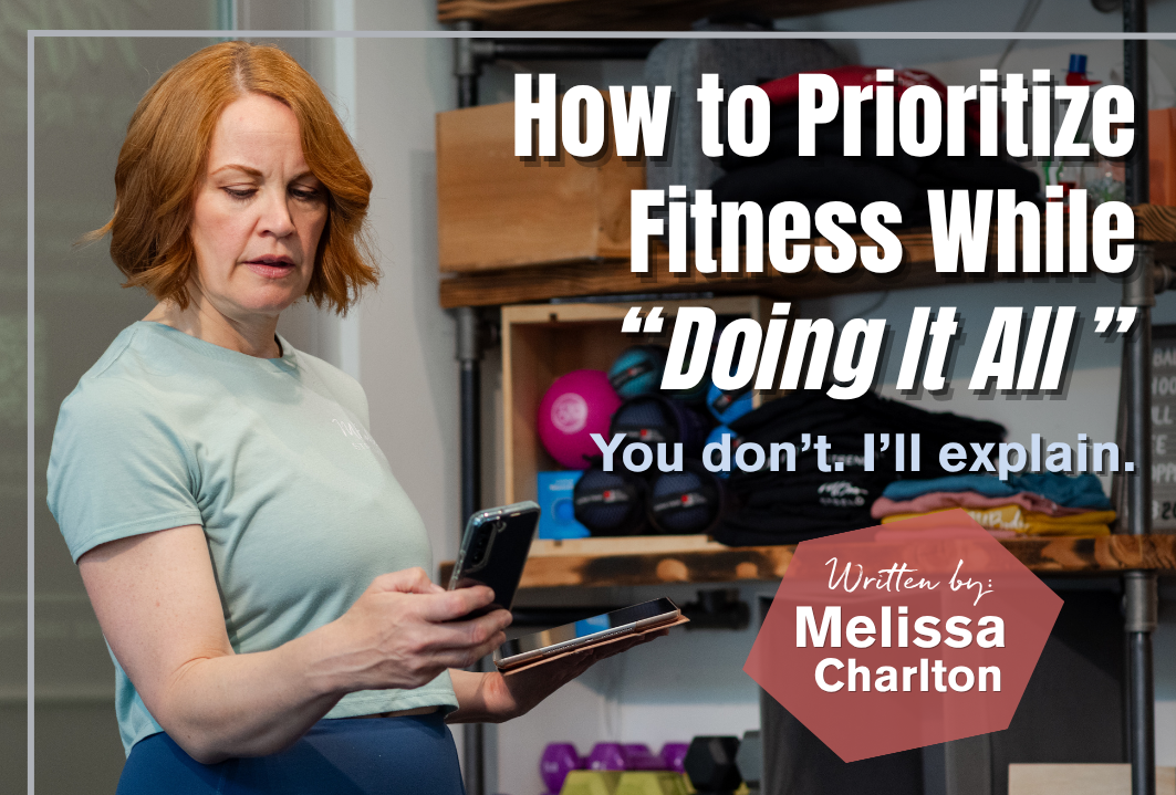 How to Prioritize Fitness While “Doing it All” (You don’t. I’ll Explain)