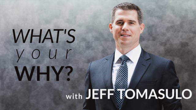 Jeff Tomasulo what's your why