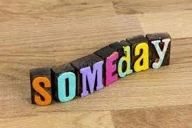Someday – A cake or pie I’ll bake  And, with a cheery smile I’ll take  It to a home where there is need;  Just folks, of quite a different creed;  Well – someday.   Someday – A letter I will send  To that distant, lonely friend;  I’lI te