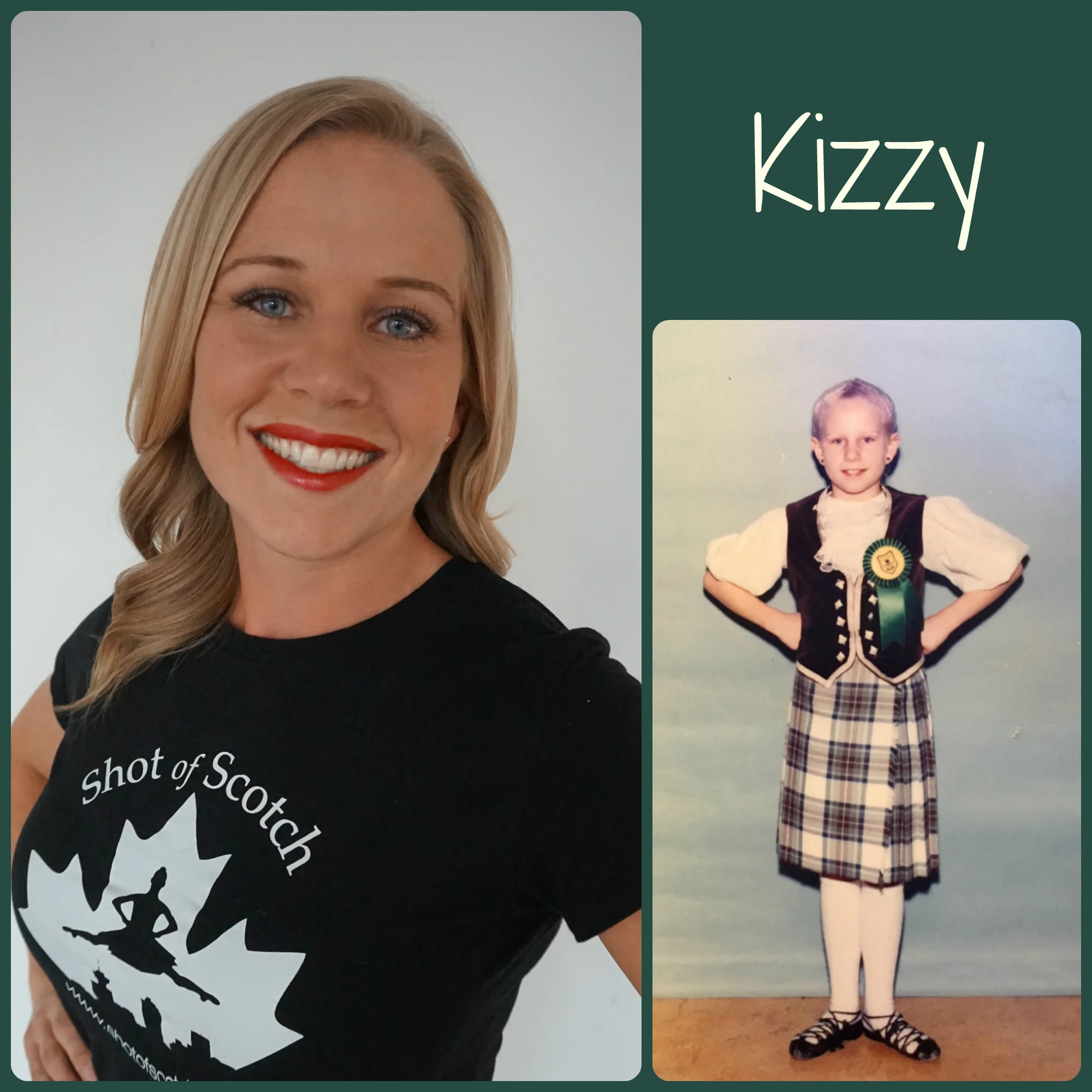 Kizzy Knorn SoS Title: Apprentice Dancer/Costume Coordinator Hometown: Langley, BC "Real Life" ID: Kindergarten Teacher Favourite Highland Dance Memory: Competing at the Highland games every summer with friends Random and Mostly True Fact: Kizzy is her real name. It’s not a nickname and it’s not short for anything. It comes from the book Roots by Alex Haley!