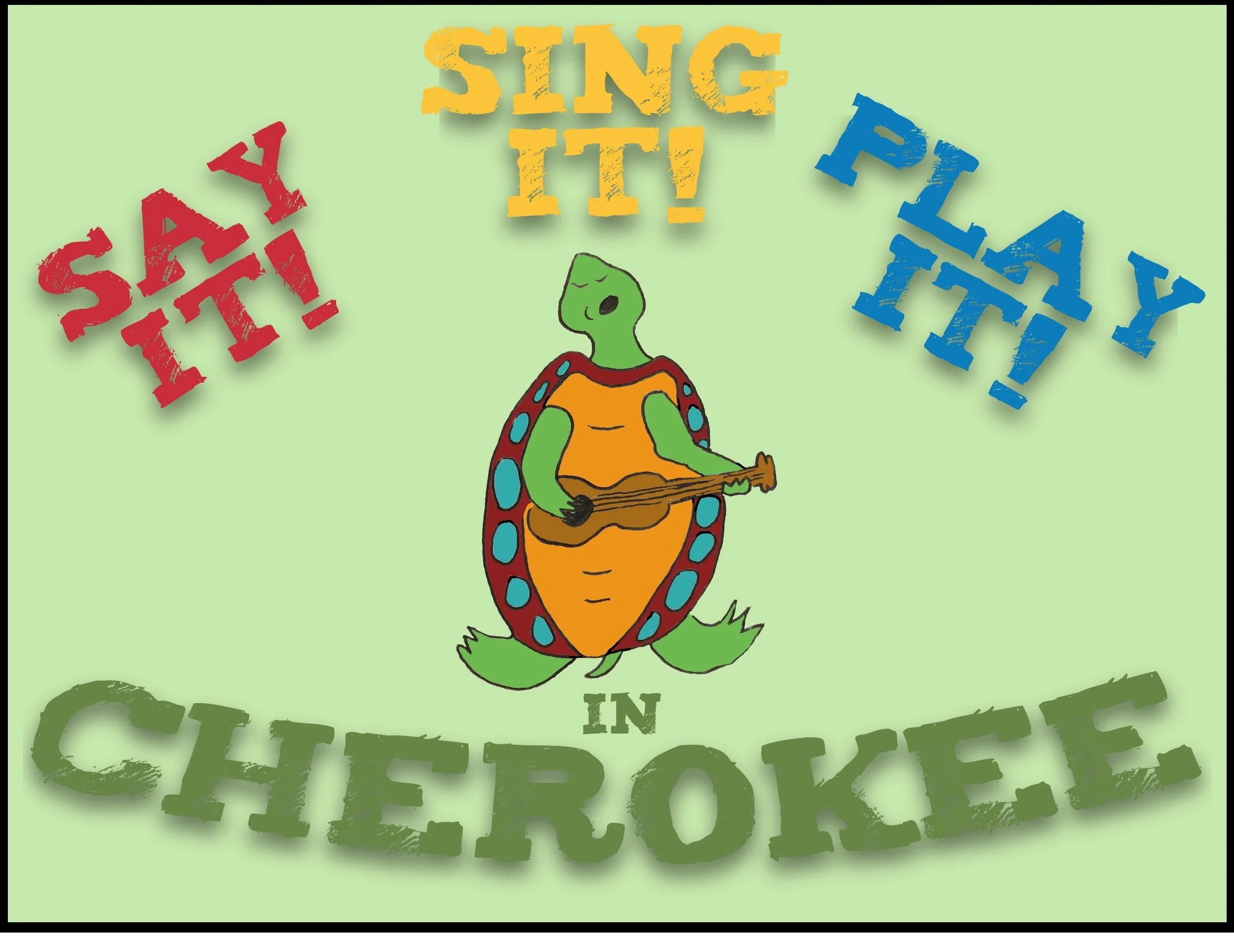 Say it! Sing it! Play it! In Cherokee