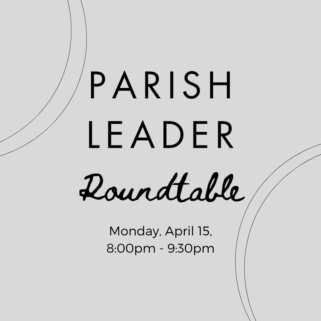 Friendly reminder to parish leaders, that we will be having our Parish Leader Roundtable this coming Monday, April 15, at 8pm.