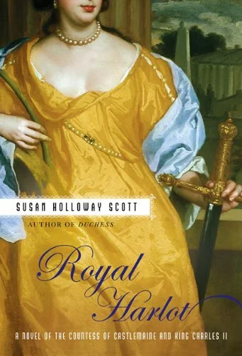 Royal Harlot: A Novel of the Countess of Castlemaine and King Charles II A Novel of Restoration England by Susan Holloway Scott New American Library July, 2007