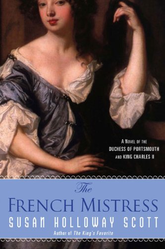 The French Mistress: A Novel of the Dutchess of Portsmouth and King Charles II A Novel of Restoration England by Susan Holloway Scott New American Library July, 2009