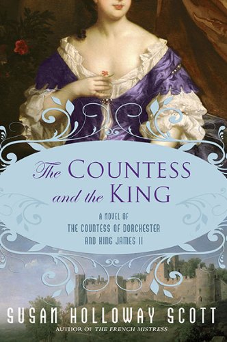 The Countess and the King: A Novel of the Countess of Dorchester and King James II A Novel of Restoration England by Susan Holloway Scott New American Library September, 2010