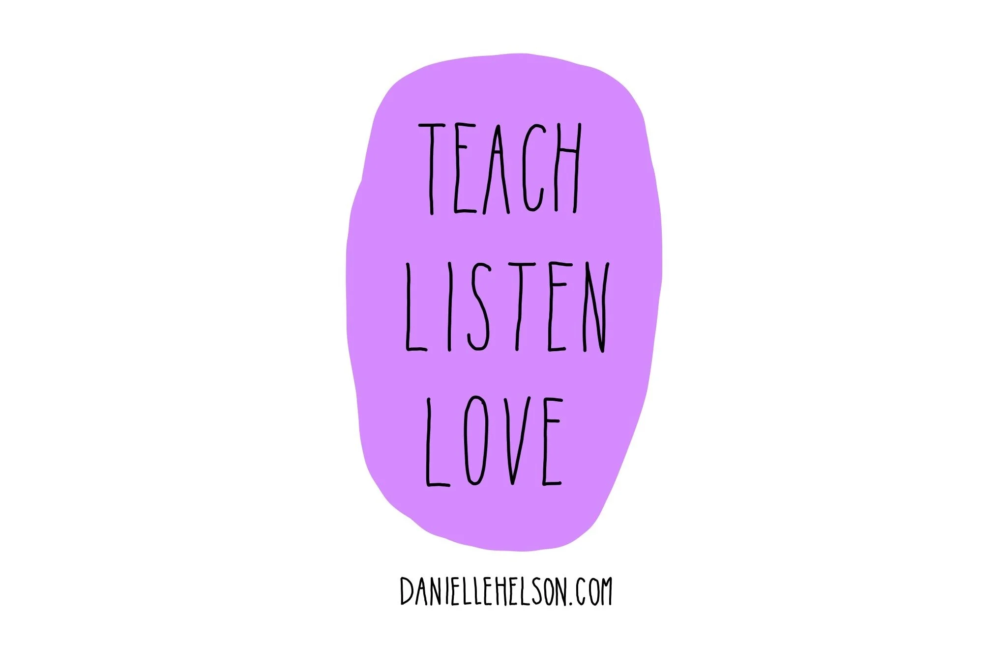 Teach. Listen. Love.