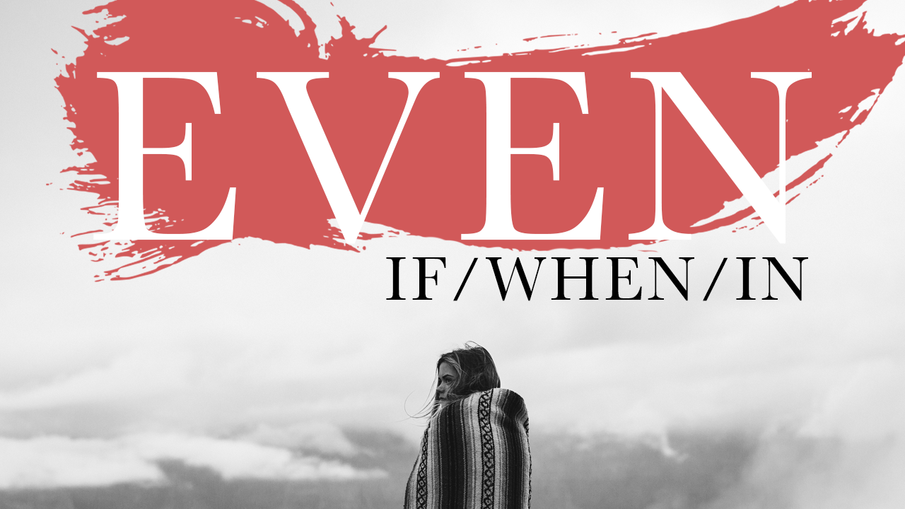EVEN IF/WHEN/IN (Pastor Kalli Davis) 