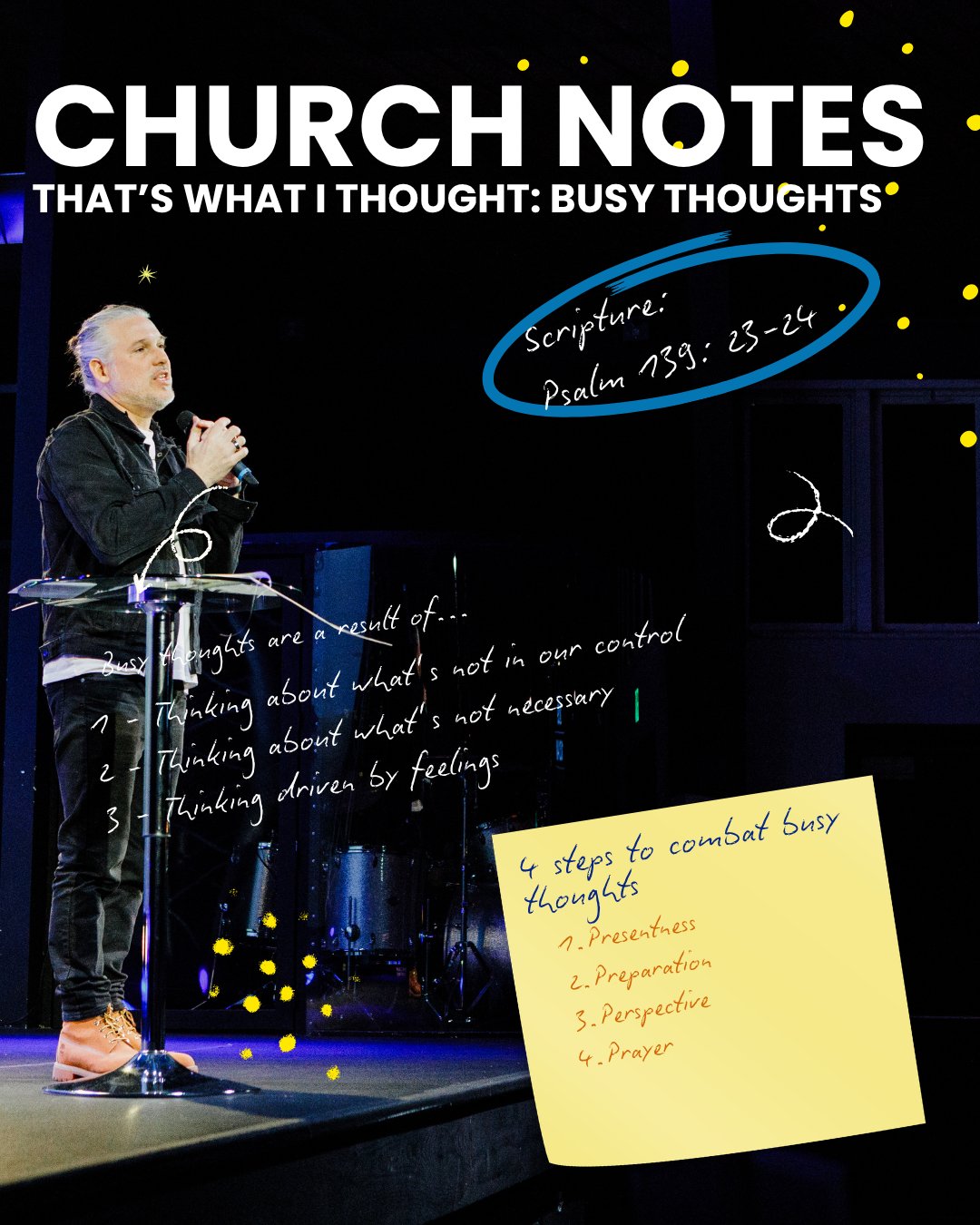 Today's sermon was SO good! The rest of this week when you feel a negative thought and worry starts to creep, just remember what Psalm 139:23-24 says! 

"Search me, God, and know my heart; test me and know my anxious thoughts. See if there is an