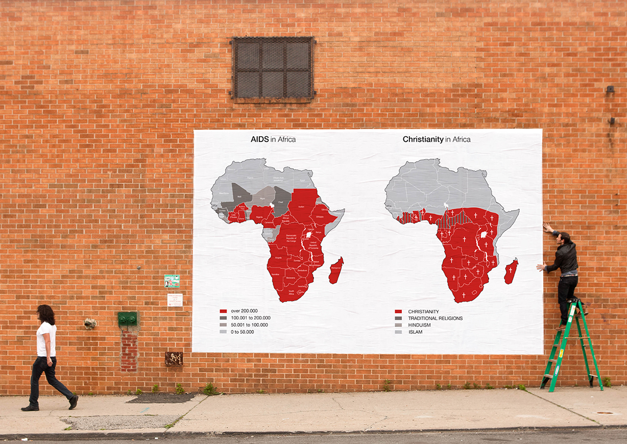 2011 Wheat-paste inkjet on paper Always questioning realities that we often take for granted, Sebastian ErraZuriz finds himself investigating the statistics of parallel studies to help illuminate possible new theories. As an artist he feels a strong social responsibility to visually illustrate issues that the population can sometimes overlook. After years of opposing the ban on condoms by the Catholic Church, it occurred to ErraZuriz that there might be a correlation between religious positions on contraceptive measures and the transmission rates of HIV. Searching for statistics on both the AIDS epidemic in Africa and the predominant religions in each of the most infected countries, ErraZuriz was able to construct a map that illustrated surprising correlations between Christian countries and those affected with HIV. The maps presented side by side show an incredible visual story regarding the artist’s investigation into this issue. It would be completely irresponsible to establish a definitive correlation without further studies, but the eerie coincidence of a higher spread of AIDS in predominately Christian countries demands further review.