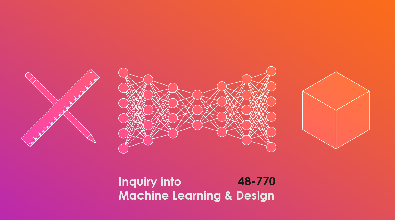 48-770: Inquiry into Machine Learning and Design